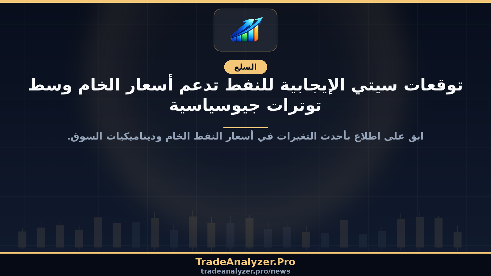 توقعات سيتي الإيجابية للنفط تدعم أسعار الخام وسط توترات جيوسياسية